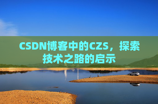 CSDN博客中的CZS，探索技术之路的启示